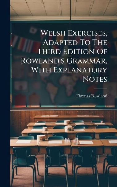 Welsh Exercises, Adapted To The Third Edition Of Rowlands Grammar, With Explanatory Notes