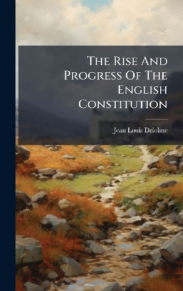 The Rise And Progress Of The English Constitution