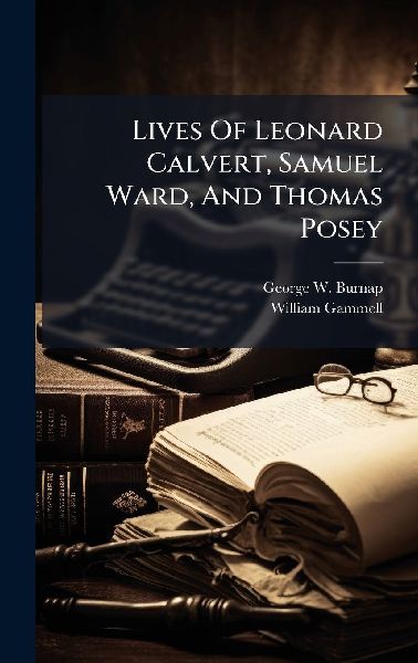 Lives Of Leonard Calvert, Samuel Ward, And Thomas Posey