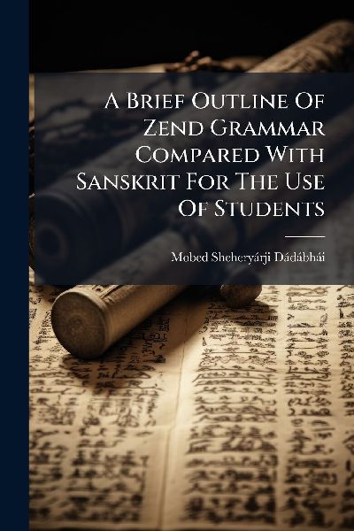 A Brief Outline Of Zend Grammar Compared With Sanskrit For The Use Of Students
