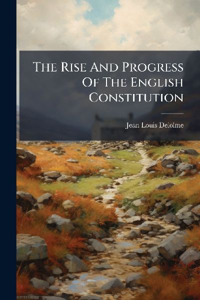 The Rise And Progress Of The English Constitution