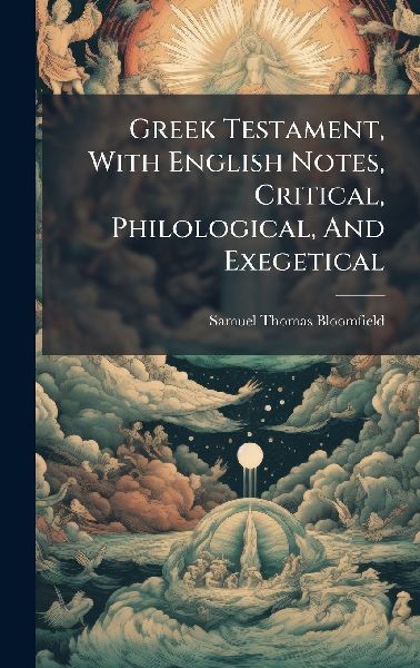Greek Testament, With English Notes, Critical, Philological, And Exegetical