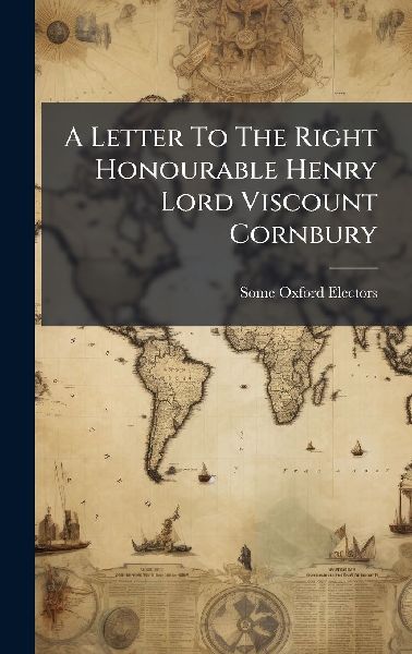 A Letter To The Right Honourable Henry Lord Viscount Cornbury