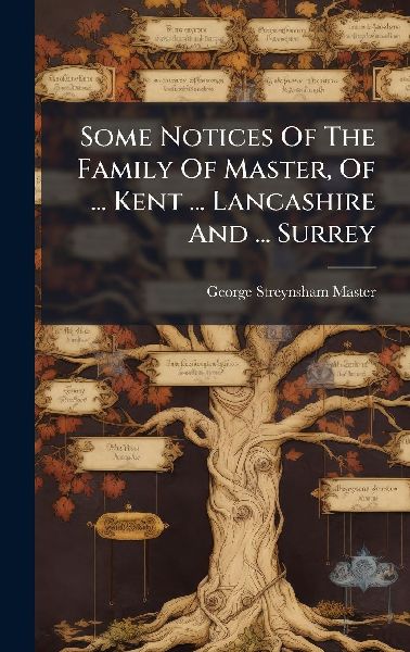 Some Notices Of The Family Of Master, Of ... Kent ... Lancashire And ... Surrey