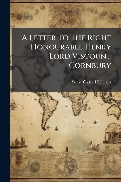 A Letter To The Right Honourable Henry Lord Viscount Cornbury