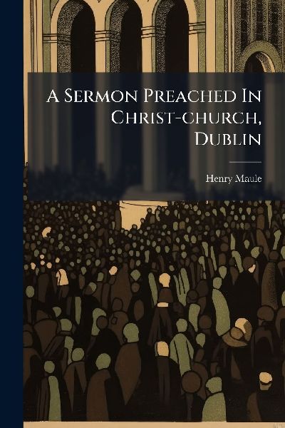 A Sermon Preached In Christ-church, Dublin