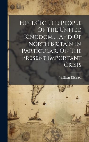 Hints To The People Of The United Kingdom ... And Of North Britain In Particular, On The Present Important Crisis