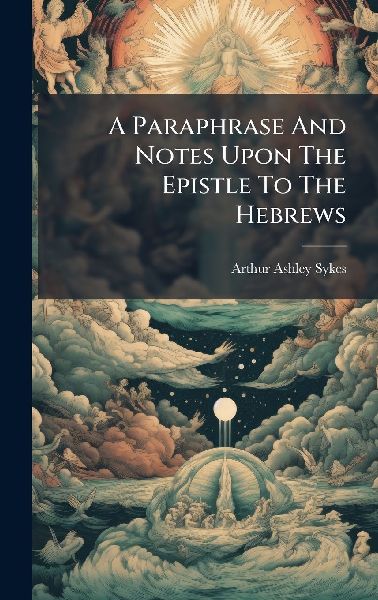 A Paraphrase And Notes Upon The Epistle To The Hebrews