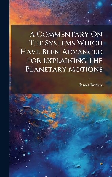A Commentary On The Systems Which Have Been Advanced For Explaining The Planetary Motions