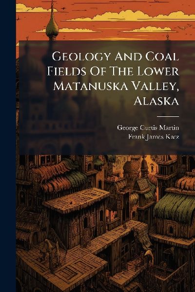 Geology And Coal Fields Of The Lower Matanuska Valley, Alaska
