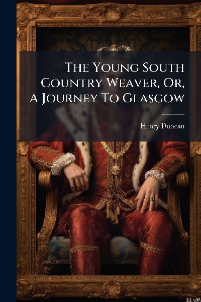 The Young South Country Weaver, Or, A Journey To Glasgow