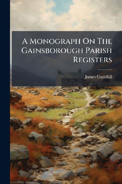 A Monograph On The Gainsborough Parish Registers