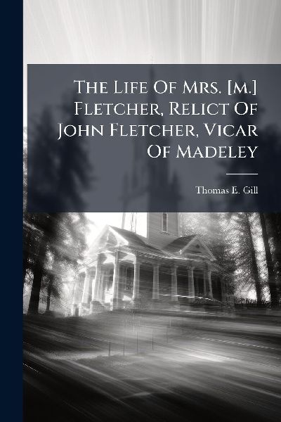 The Life Of Mrs. [m.] Fletcher, Relict Of John Fletcher, Vicar Of Madeley