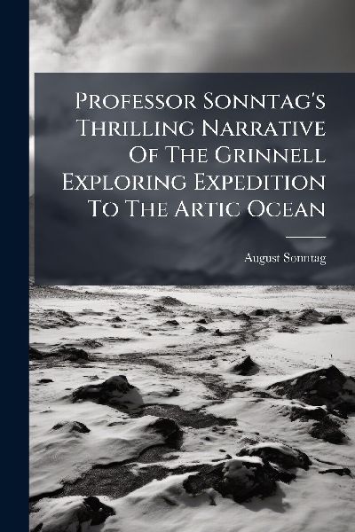 Professor Sonntags Thrilling Narrative Of The Grinnell Exploring Expedition To The Artic Ocean