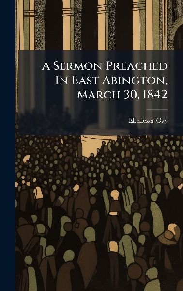 A Sermon Preached In East Abington, March 30, 1842