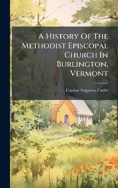 A History Of The Methodist Episcopal Church In Burlington, Vermont