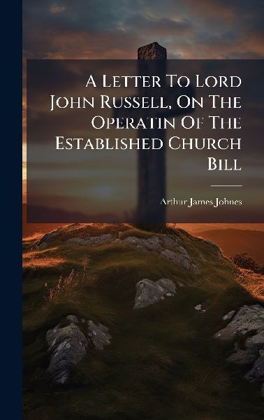 A Letter To Lord John Russell, On The Operatin Of The Established Church Bill