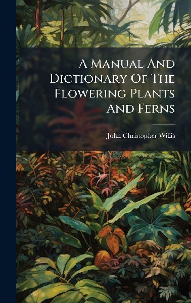 A Manual And Dictionary Of The Flowering Plants And Ferns