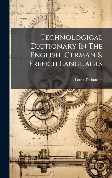 Technological Dictionary In The English, German & French Languages