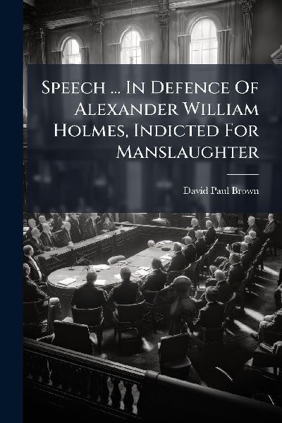 Speech ... In Defence Of Alexander William Holmes, Indicted For Manslaughter