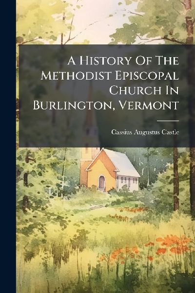 A History Of The Methodist Episcopal Church In Burlington, Vermont