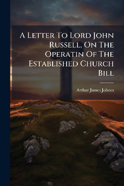 A Letter To Lord John Russell, On The Operatin Of The Established Church Bill