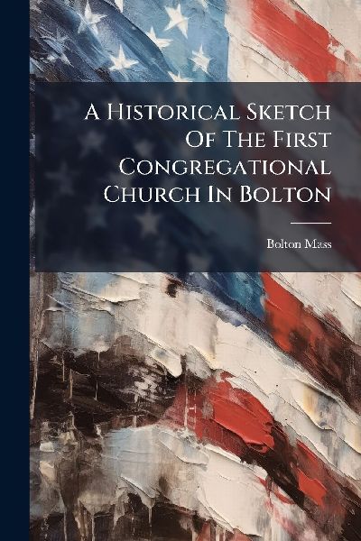 A Historical Sketch Of The First Congregational Church In Bolton