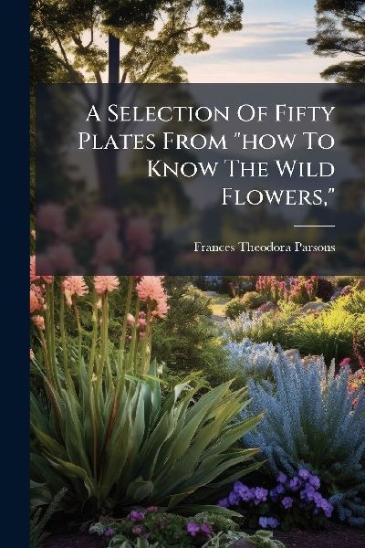 A Selection Of Fifty Plates From "how To Know The Wild Flowers,"