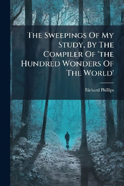 The Sweepings Of My Study, By The Compiler Of the Hundred Wonders Of The World