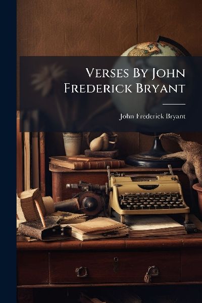 Verses By John Frederick Bryant