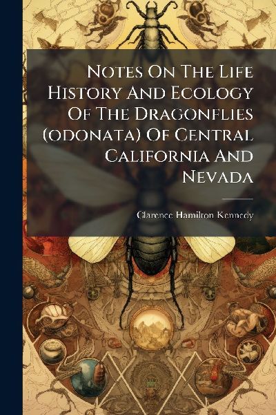 Notes On The Life History And Ecology Of The Dragonflies (odonata) Of Central California And Nevada