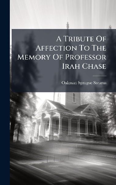 A Tribute Of Affection To The Memory Of Professor Irah Chase