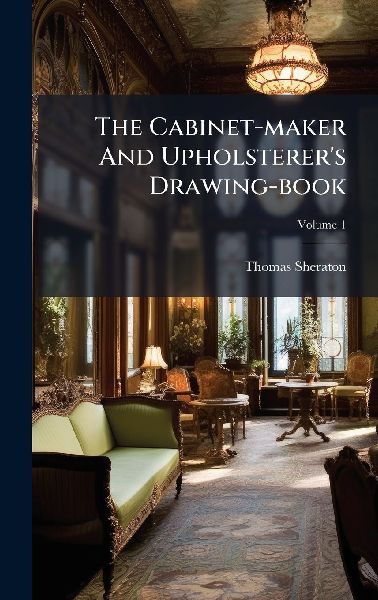 The Cabinet-maker And Upholsterers Drawing-book