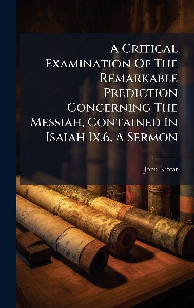 A Critical Examination Of The Remarkable Prediction Concerning The Messiah, Contained In Isaiah Ix.6, A Sermon