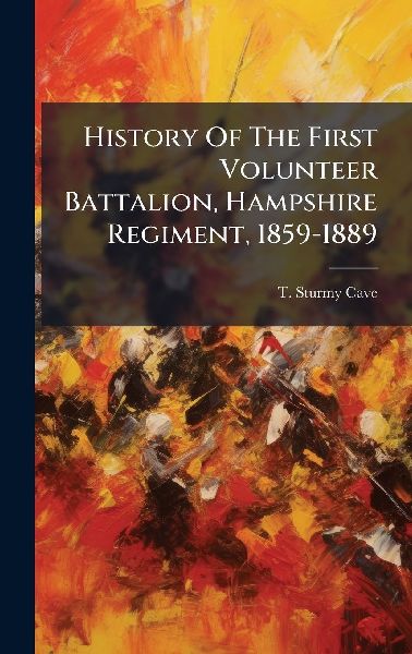 History Of The First Volunteer Battalion, Hampshire Regiment, 1859-1889