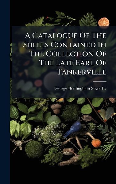 A Catalogue Of The Shells Contained In The Collection Of The Late Earl Of Tankerville