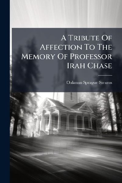 A Tribute Of Affection To The Memory Of Professor Irah Chase