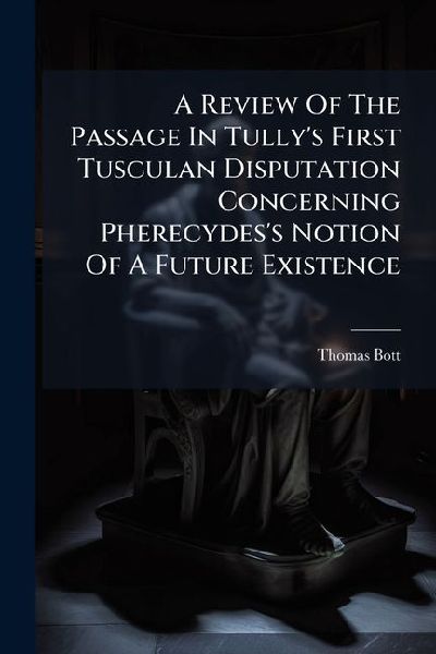 A Review Of The Passage In Tullys First Tusculan Disputation Concerning Pherecydess Notion Of A Future Existence