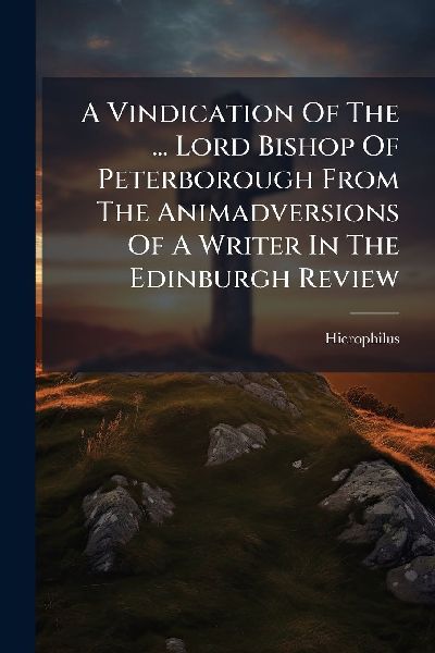 A Vindication Of The ... Lord Bishop Of Peterborough From The Animadversions Of A Writer In The Edinburgh Review