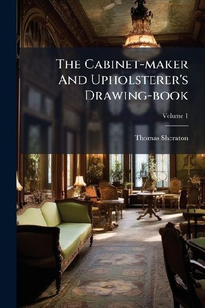 The Cabinet-maker And Upholsterer's Drawing-book