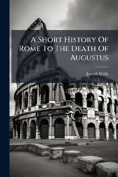 A Short History Of Rome To The Death Of Augustus