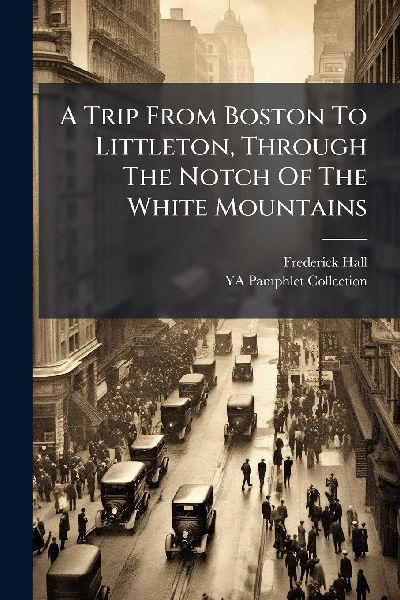 A Trip From Boston To Littleton, Through The Notch Of The White Mountains