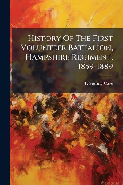 History Of The First Volunteer Battalion, Hampshire Regiment, 1859-1889
