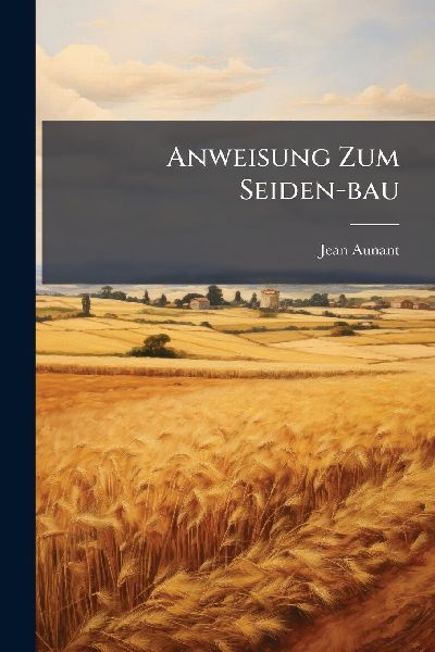 Anweisung Zum Seiden-bau