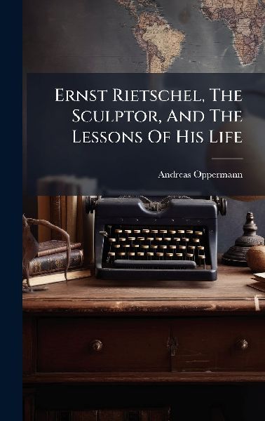 Ernst Rietschel, The Sculptor, And The Lessons Of His Life