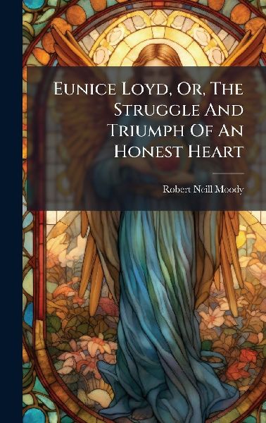 Eunice Loyd, Or, The Struggle And Triumph Of An Honest Heart