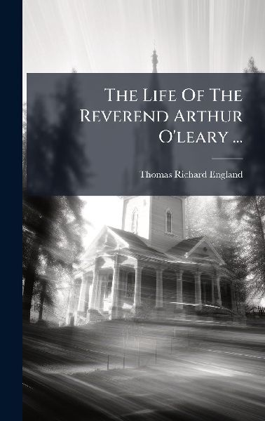 The Life Of The Reverend Arthur O'leary ...