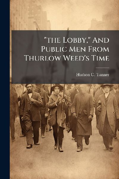 the Lobby, And Public Men From Thurlow Weeds Time