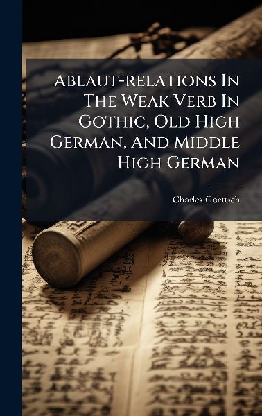 Ablaut-relations In The Weak Verb In Gothic, Old High German, And Middle High German