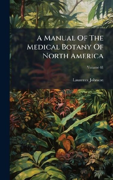 A Manual Of The Medical Botany Of North America